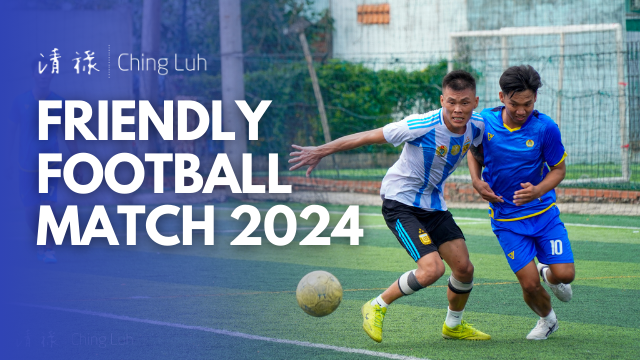 CHING LUH VN FRIENDLY FOOTBALL MATCH 2024 – WHERE TEAM SPIRIT AND PASSION FOR SPORTS UNITE
